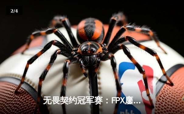 无畏契约冠军赛：FPX鏖战五局力克GEN，晋升胜者组决赛 - 2