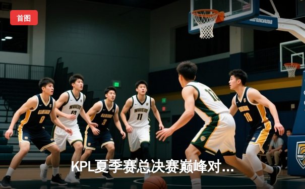 KPL夏季赛总决赛巅峰对决：狼队4:3险胜AG超玩会，Fly斩获第七个FMVP