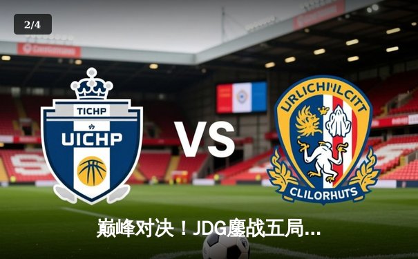 巅峰对决！JDG鏖战五局险胜T1，369酒桶关键开团锁定MSI决赛席位 - 2