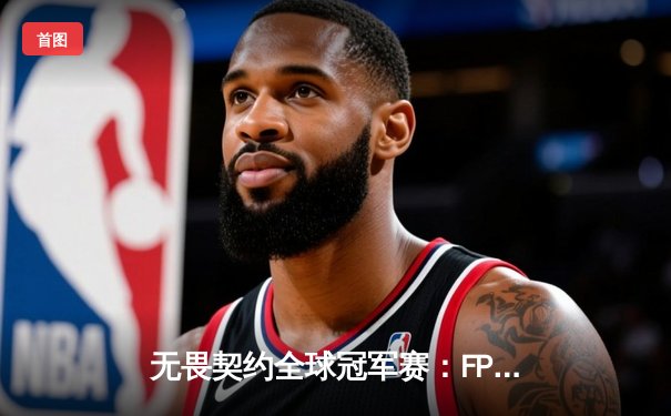 无畏契约全球冠军赛：FPX鏖战五局力克GEN加冕为王，ZHOUKING斩获MVP