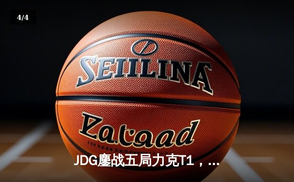 JDG鏖战五局力克T1，369酒桶关键发挥锁定MSI决赛席位 - 4