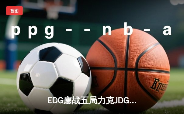 EDG鏖战五局力克JDG挺进LPL春决，Viper超神厄斐琉斯锁定胜局