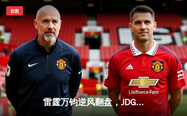 雷霆万钧逆风翻盘，JDG鏖战五局问鼎LPL夏季赛总冠军