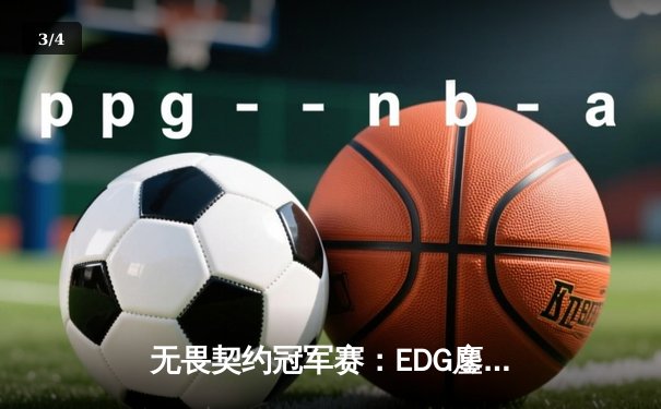 无畏契约冠军赛：EDG鏖战五局力克TE，康康关键局狂砍28杀锁定四强 - 3
