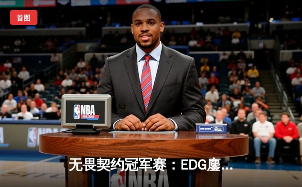 无畏契约冠军赛：EDG鏖战五局力克FPX，康康狂砍87杀刷新赛事纪录