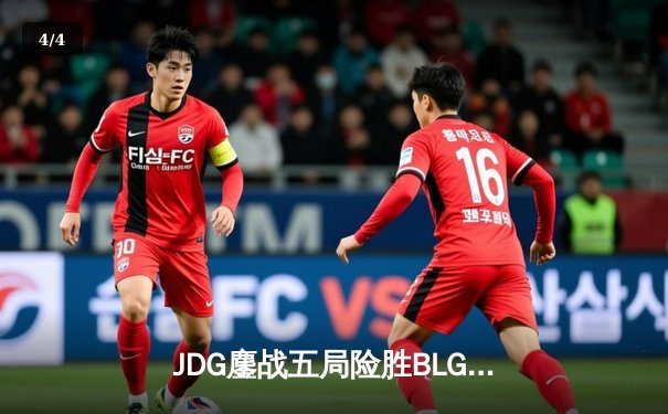 JDG鏖战五局险胜BLG，Knight沙皇绝境翻盘锁定MSI决赛席位 - 4