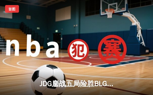 JDG鏖战五局险胜BLG，Knight沙皇绝境翻盘锁定MSI决赛席位