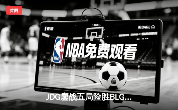 JDG鏖战五局险胜BLG，Knight沙皇绝境翻盘锁定MSI决赛席位