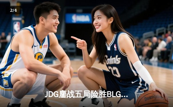 JDG鏖战五局险胜BLG，Knight沙皇绝境翻盘锁定MSI决赛席位 - 2