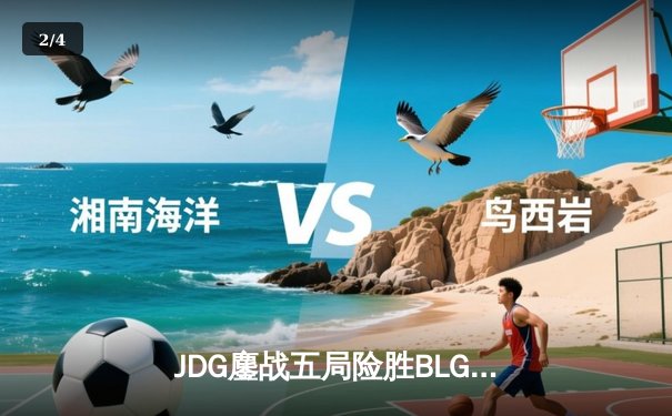 JDG鏖战五局险胜BLG，Knight沙皇绝境翻盘锁定MSI决赛席位 - 2