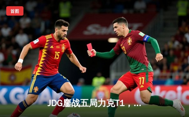 JDG鏖战五局力克T1，369兰博关键团战奠定胜局