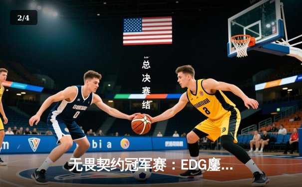 无畏契约冠军赛：EDG鏖战五局力克FPX，康康关键四杀锁定全球八强席位 - 2