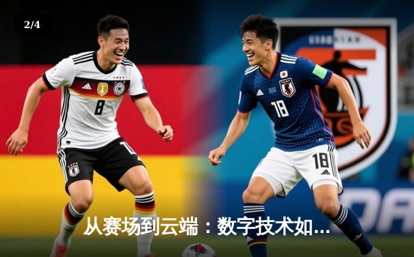 从赛场到云端：数字技术如何重塑现代体育的观赛体验与产业格局 - 2